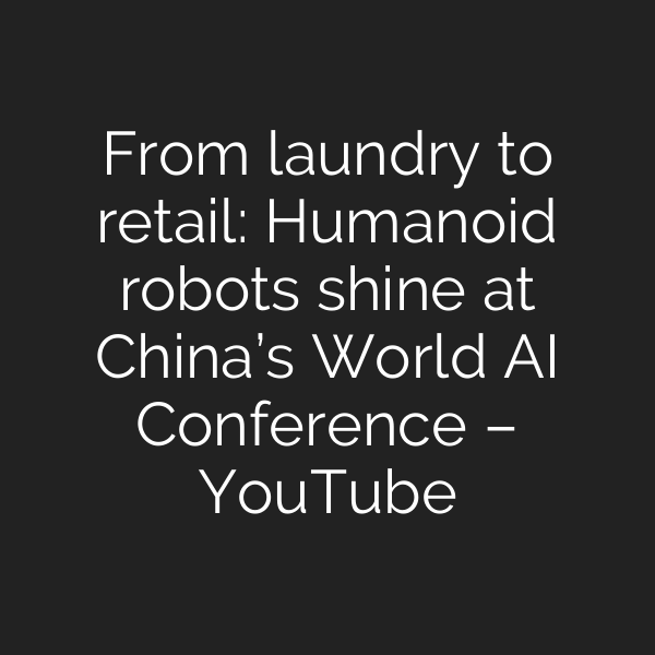 From laundry to retail: Humanoid robots shine at China’s World AI Conference – YouTube