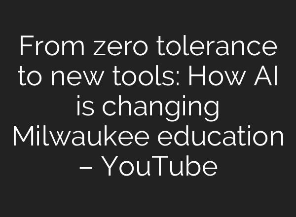 From zero tolerance to new tools: How AI is changing Milwaukee education – YouTube