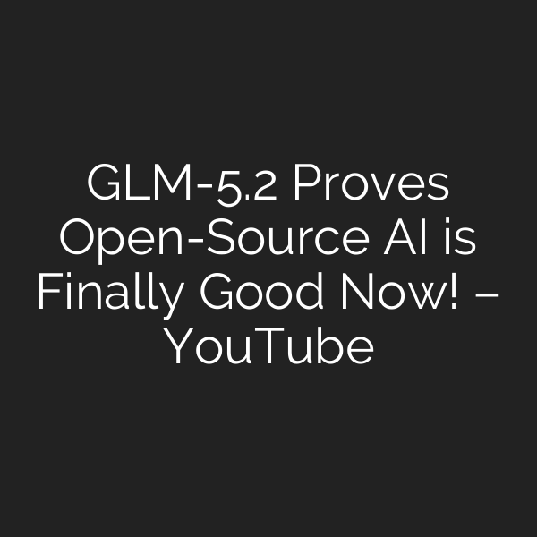 GLM-5.2 Proves Open-Source AI is Finally Good Now! – YouTube