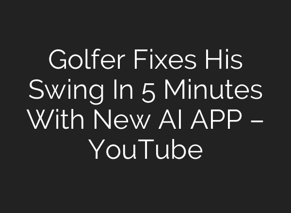 Golfer Fixes His Swing In 5 Minutes With New AI APP – YouTube