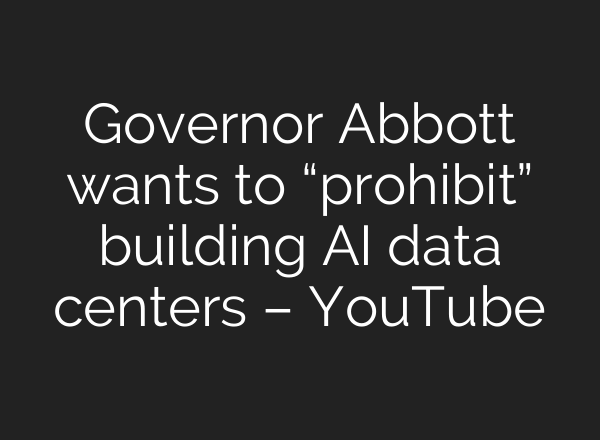 Governor Abbott wants to “prohibit” building AI data centers – YouTube