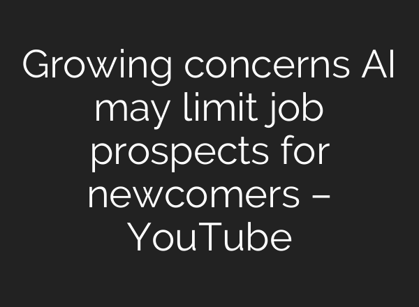 Growing concerns AI may limit job prospects for newcomers – YouTube