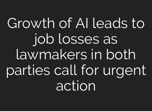 Growth of AI leads to job losses as lawmakers in both parties call for urgent action