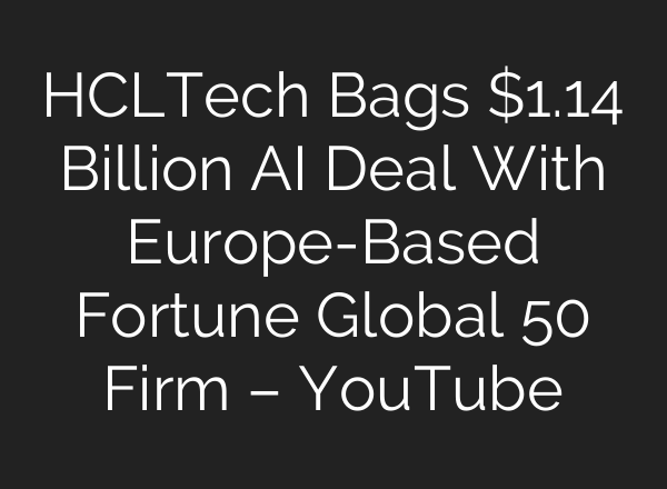 HCLTech Bags $1.14 Billion AI Deal With Europe-Based Fortune Global 50 Firm – YouTube
