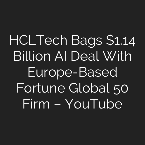 HCLTech Bags .14 Billion AI Deal With Europe-Based Fortune Global 50 Firm – YouTube
