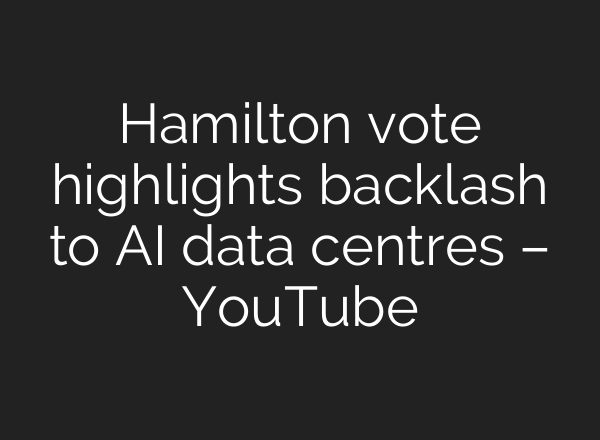 Hamilton vote highlights backlash to AI data centres – YouTube