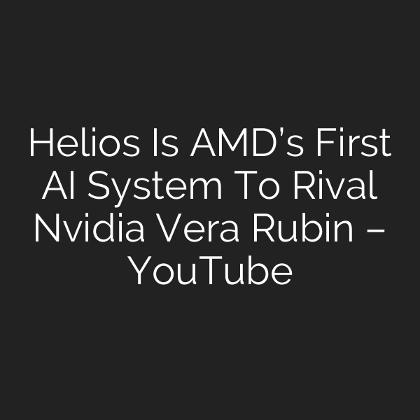 Helios Is AMD’s First AI System To Rival Nvidia Vera Rubin – YouTube