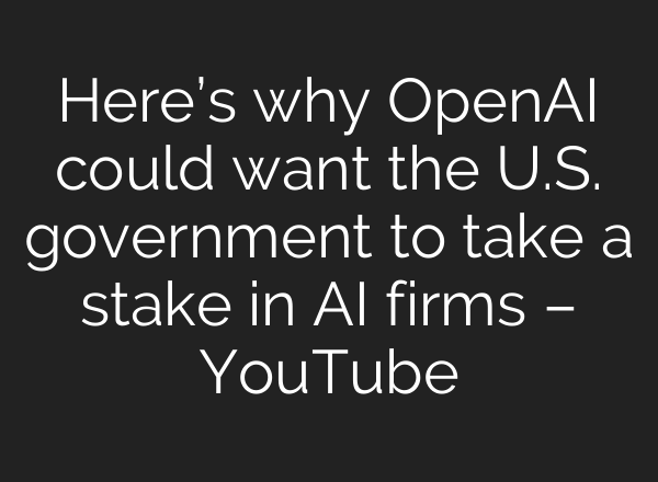 Here’s why OpenAI could want the U.S. government to take a stake in AI firms – YouTube