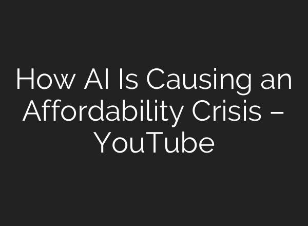 How AI Is Causing an Affordability Crisis – YouTube