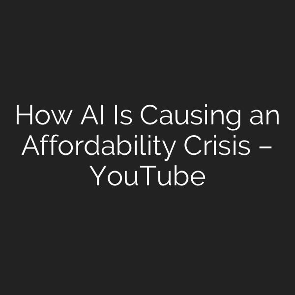 How AI Is Causing an Affordability Crisis – YouTube
