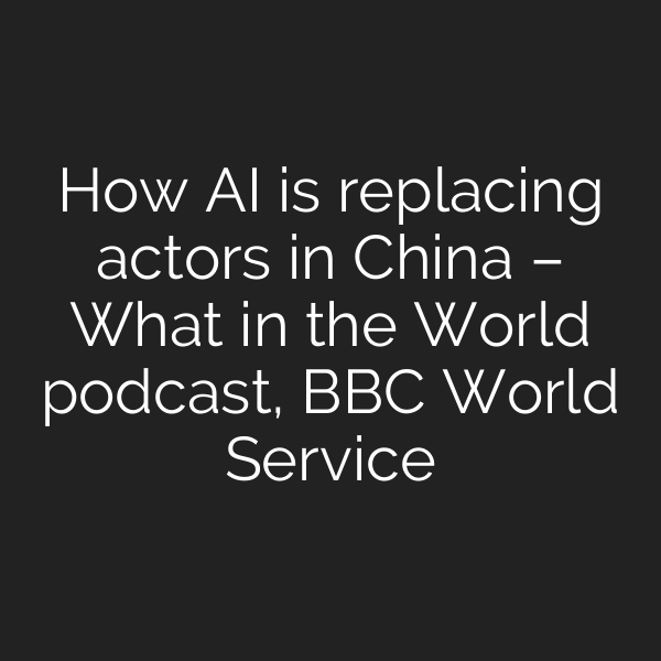 How AI is replacing actors in China – What in the World podcast, BBC World Service