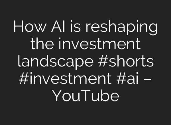 How AI is reshaping the investment landscape #shorts #investment #ai – YouTube