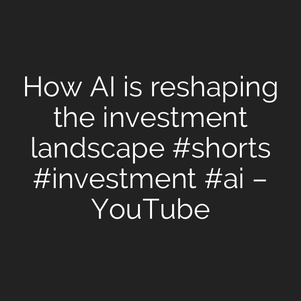 How AI is reshaping the investment landscape #shorts #investment #ai – YouTube