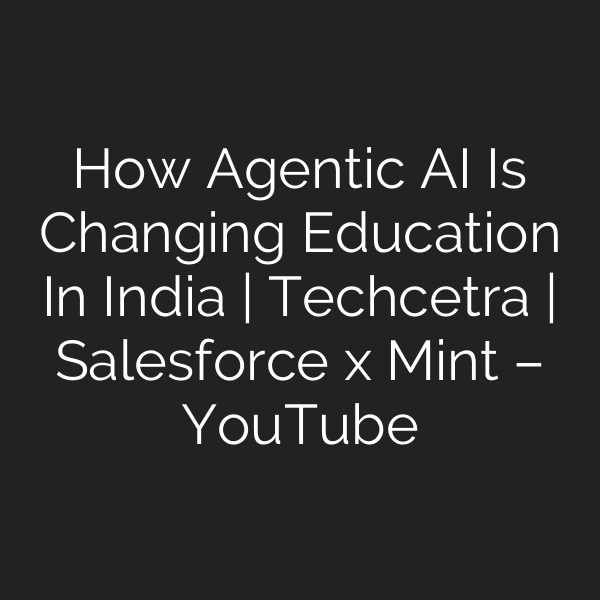 How Agentic AI Is Changing Education In India | Techcetra | Salesforce x Mint – YouTube