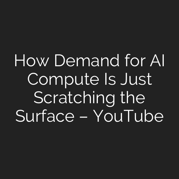 How Demand for AI Compute Is Just Scratching the Surface – YouTube