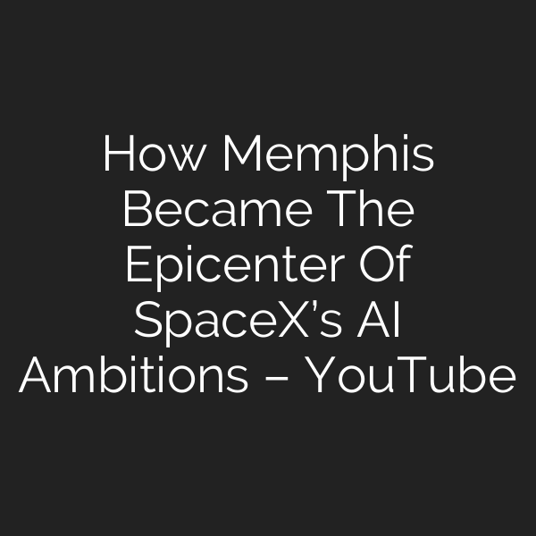 How Memphis Became The Epicenter Of SpaceX’s AI Ambitions – YouTube