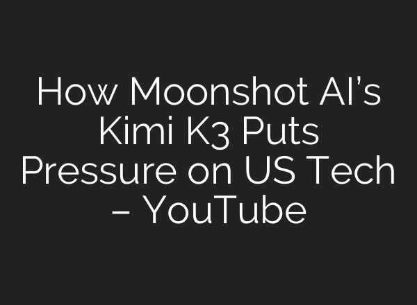 How Moonshot AI’s Kimi K3 Puts Pressure on US Tech – YouTube