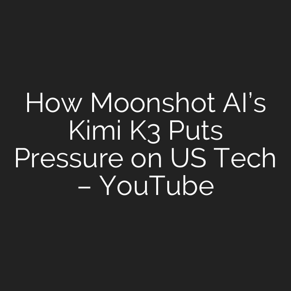 How Moonshot AI’s Kimi K3 Puts Pressure on US Tech – YouTube