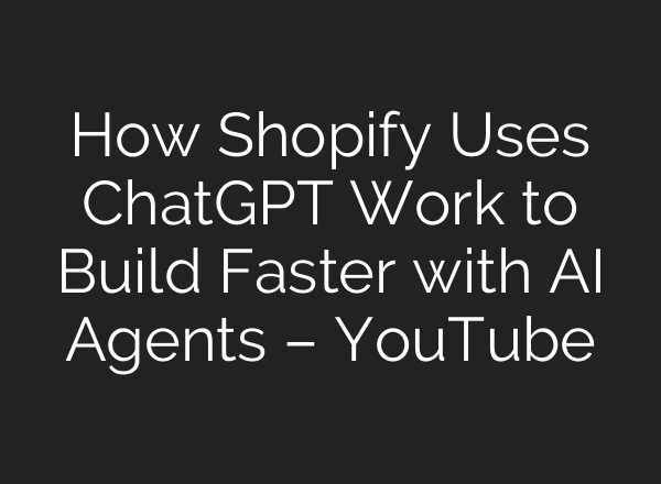 How Shopify Uses ChatGPT Work to Build Faster with AI Agents – YouTube