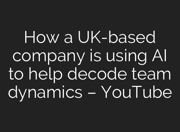 How a UK-based company is using AI to help decode team dynamics – YouTube