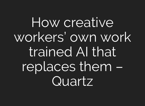 How creative workers’ own work trained AI that replaces them – Quartz