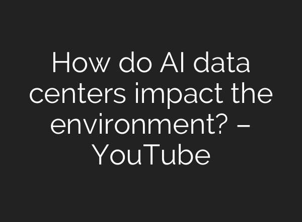 How do AI data centers impact the environment? – YouTube