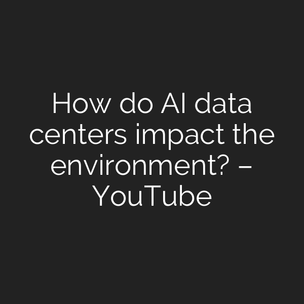 How do AI data centers impact the environment? – YouTube