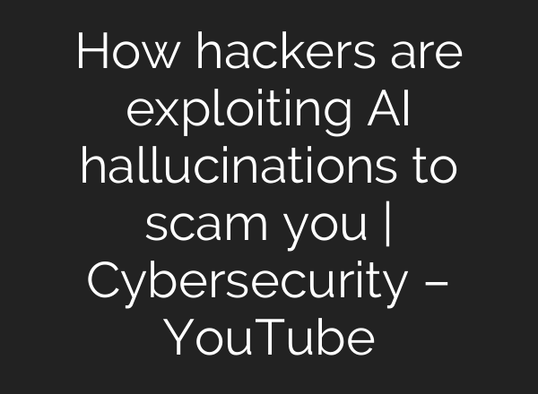 How hackers are exploiting AI hallucinations to scam you | Cybersecurity – YouTube