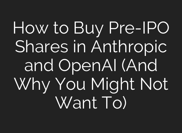 How to Buy Pre-IPO Shares in Anthropic and OpenAI (And Why You Might Not Want To)