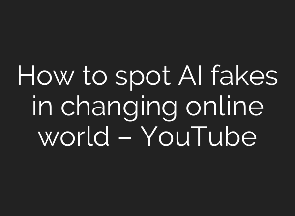 How to spot AI fakes in changing online world – YouTube