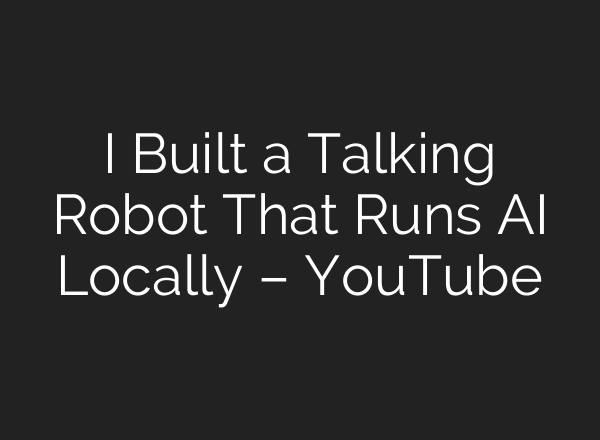 I Built a Talking Robot That Runs AI Locally – YouTube
