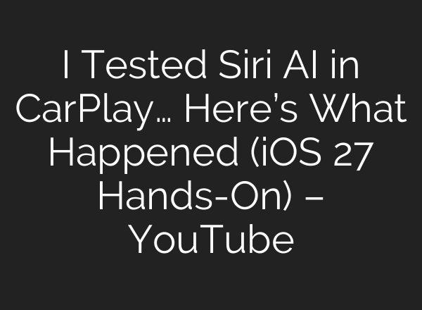 I Tested Siri AI in CarPlay… Here’s What Happened (iOS 27 Hands-On) – YouTube