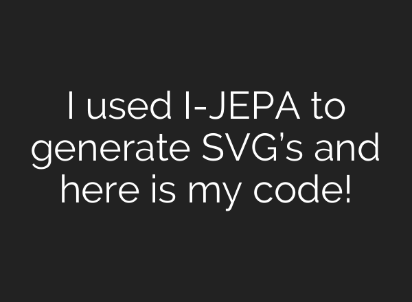 I used I-JEPA to generate SVG’s and here is my code!