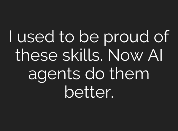 I used to be proud of these skills. Now AI agents do them better.