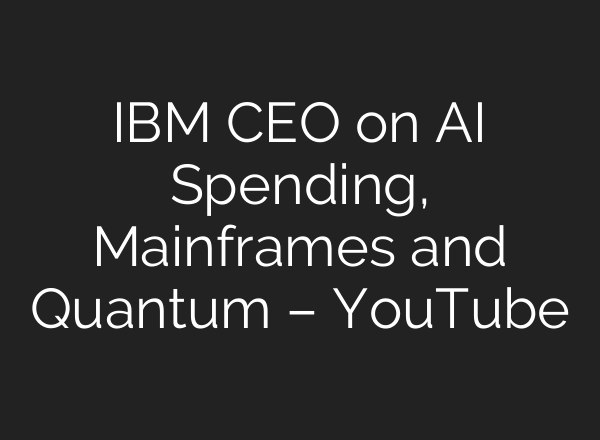IBM CEO on AI Spending, Mainframes and Quantum – YouTube
