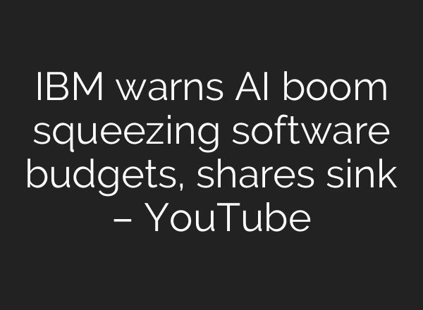 IBM warns AI boom squeezing software budgets, shares sink – YouTube