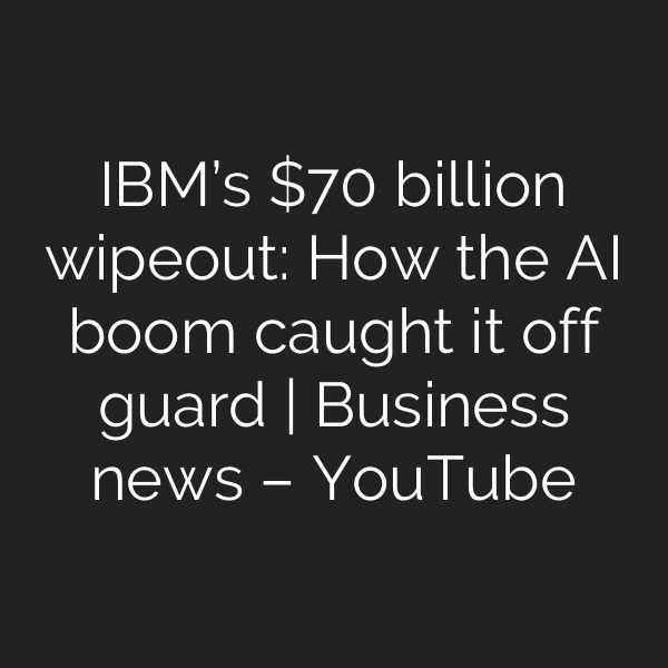 IBM’s  billion wipeout: How the AI boom caught it off guard | Business news – YouTube