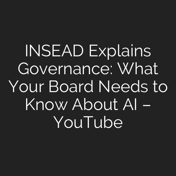 INSEAD Explains Governance: What Your Board Needs to Know About AI – YouTube