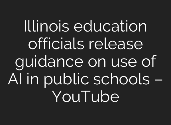 Illinois education officials release guidance on use of AI in public schools – YouTube