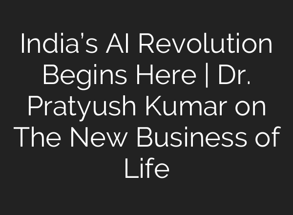 India’s AI Revolution Begins Here | Dr. Pratyush Kumar on The New Business of Life