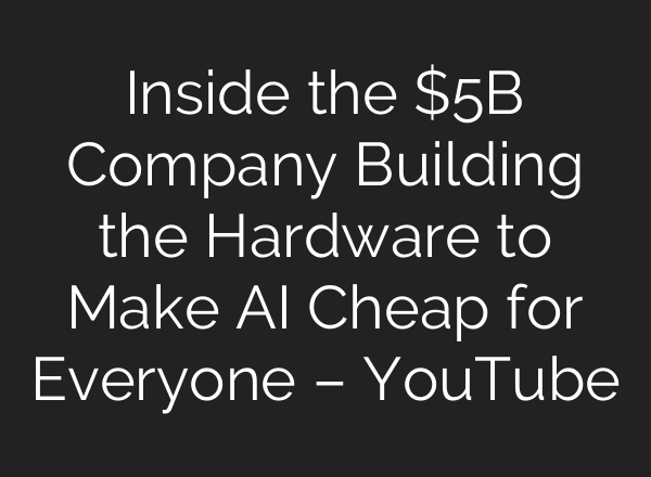 Inside the $5B Company Building the Hardware to Make AI Cheap for Everyone – YouTube