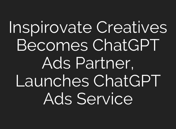 Inspirovate Creatives Becomes ChatGPT Ads Partner, Launches ChatGPT Ads Service
