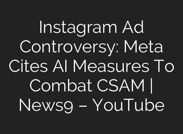 Instagram Ad Controversy: Meta Cites AI Measures To Combat CSAM | News9 – YouTube