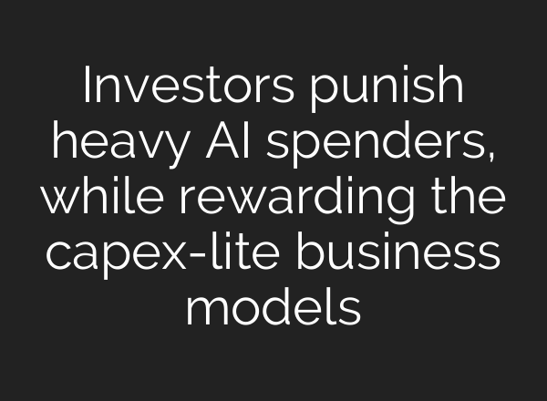 Investors punish heavy AI spenders, while rewarding the capex-lite business models