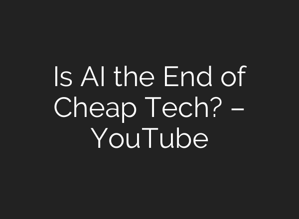 Is AI the End of Cheap Tech? – YouTube
