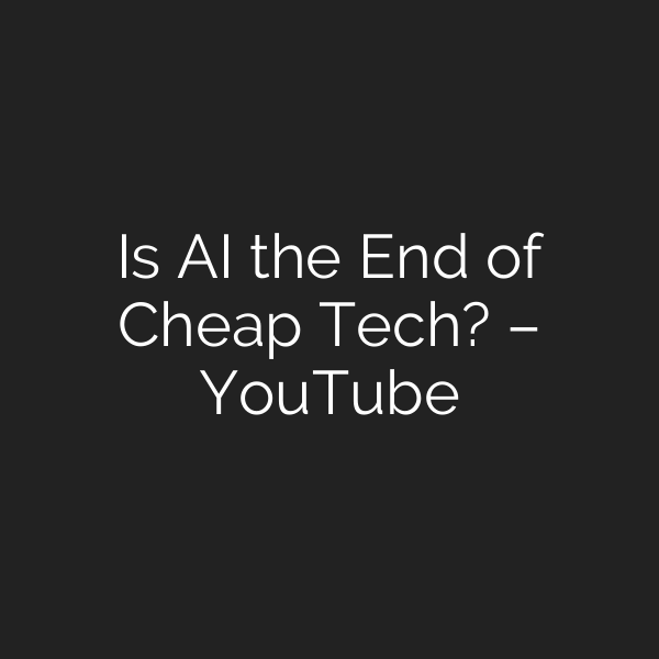 Is AI the End of Cheap Tech? – YouTube