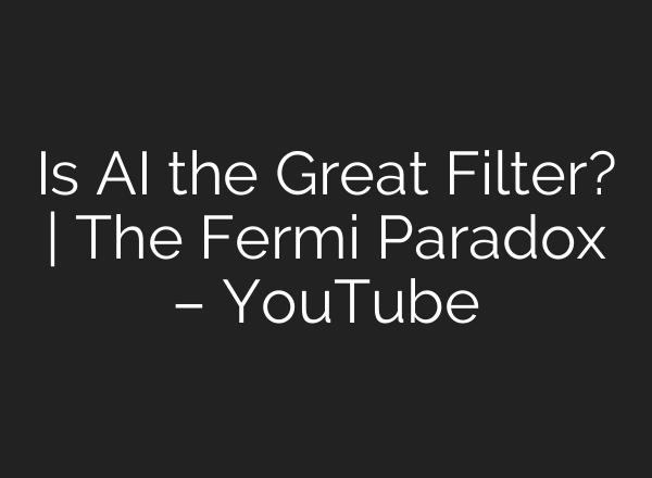 Is AI the Great Filter? | The Fermi Paradox – YouTube