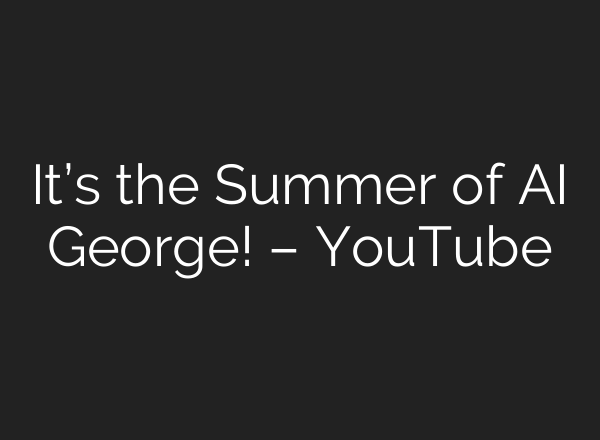 It’s the Summer of AI George! – YouTube