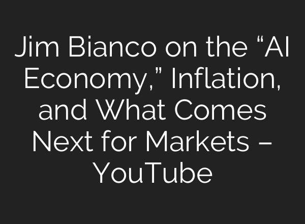Jim Bianco on the “AI Economy,” Inflation, and What Comes Next for Markets – YouTube