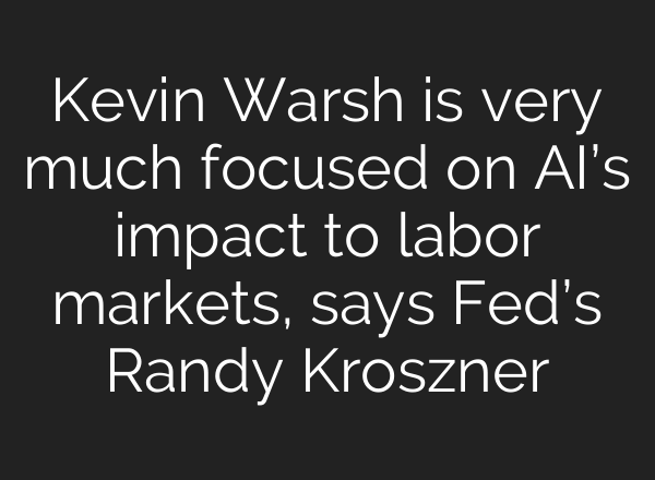 Kevin Warsh is very much focused on AI’s impact to labor markets, says Fed’s Randy Kroszner